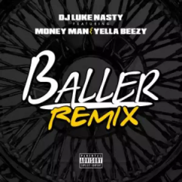 DJ Luke Nasty - Baller (Remix) ft Yella Beezy & Money Man